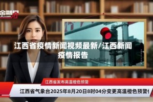 江西省疫情新闻视频最新/江西新闻疫情报告