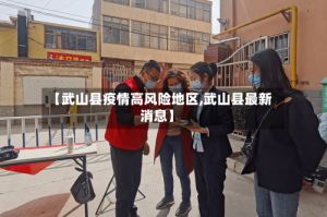 【武山县疫情高风险地区,武山县最新消息】