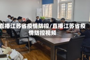 直播江苏省疫情防控/直播江苏省疫情防控视频
