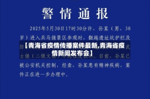 【青海省疫情传播案件最新,青海省疫情新闻发布会】