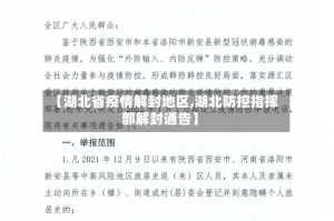 【湖北省疫情解封地区,湖北防控指挥部解封通告】