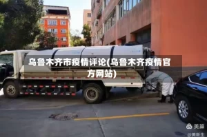 乌鲁木齐市疫情评论(乌鲁木齐疫情官方网站)