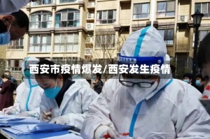 西安市疫情爆发/西安发生疫情
