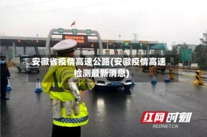 安徽省疫情高速公路(安徽疫情高速检测最新消息)