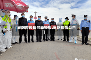 【襄阳市疫情最新播报,襄阳疫情公告】