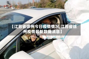 【江苏省徐州今日疫情情况,江苏省徐州疫情最新数据消息】