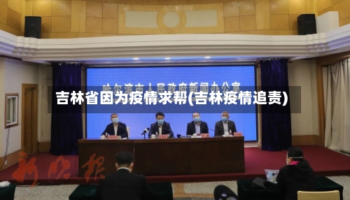 吉林省因为疫情求帮(吉林疫情追责)-第2张图片