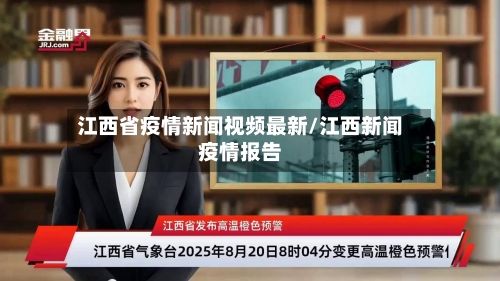 江西省疫情新闻视频最新/江西新闻疫情报告-第1张图片