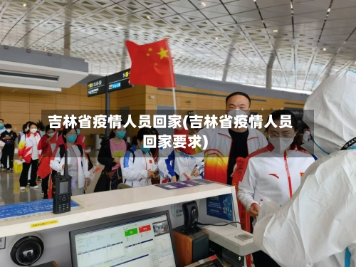 吉林省疫情人员回家(吉林省疫情人员回家要求)-第3张图片