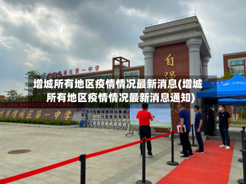 增城所有地区疫情情况最新消息(增城所有地区疫情情况最新消息通知)-第2张图片