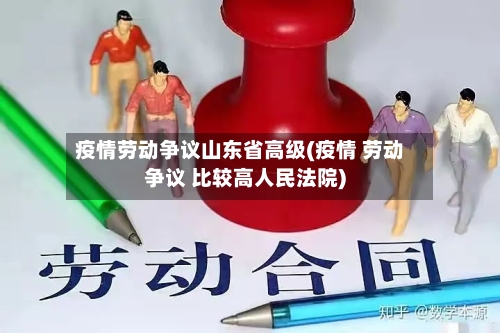 疫情劳动争议山东省高级(疫情 劳动争议 比较高人民法院)-第2张图片