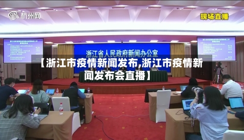 【浙江市疫情新闻发布,浙江市疫情新闻发布会直播】-第1张图片