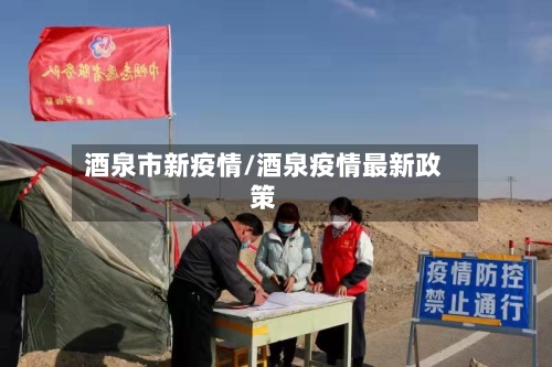 酒泉市新疫情/酒泉疫情最新政策-第3张图片