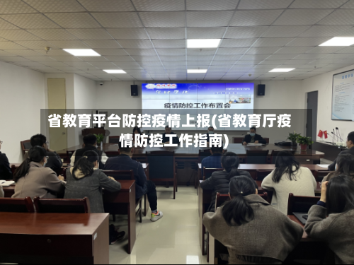 省教育平台防控疫情上报(省教育厅疫情防控工作指南)-第1张图片