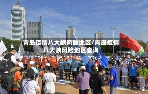 青岛疫情八大峡风险地区/青岛疫情八大峡风险地区查询-第1张图片