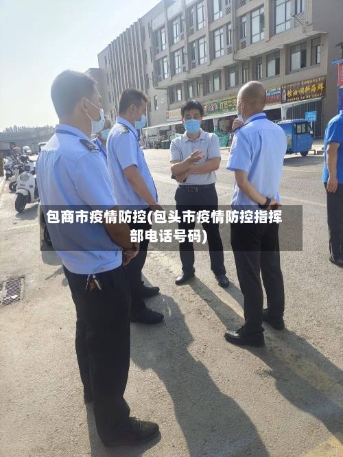 包商市疫情防控(包头市疫情防控指挥部电话号码)-第1张图片