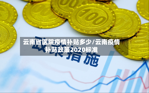 云南省医院疫情补贴多少/云南疫情补贴政策2020标准-第2张图片