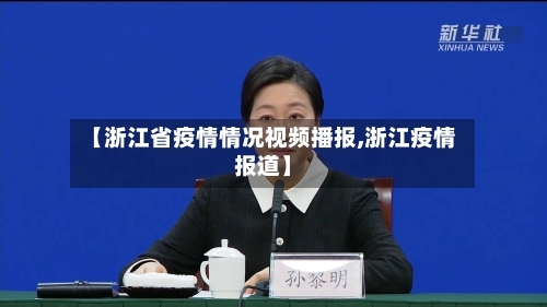 【浙江省疫情情况视频播报,浙江疫情报道】-第1张图片