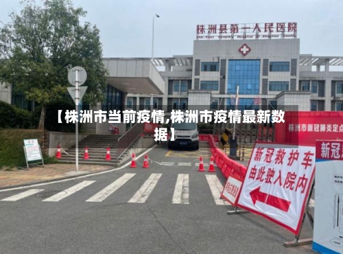 【株洲市当前疫情,株洲市疫情最新数据】-第2张图片