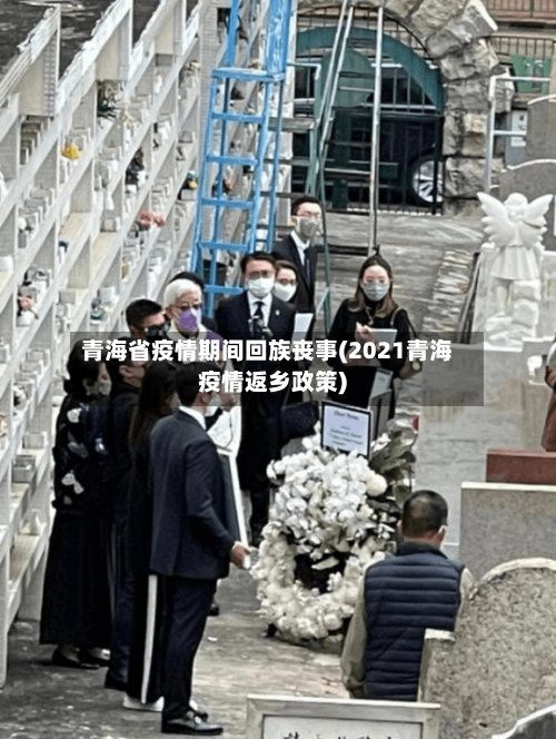 青海省疫情期间回族丧事(2021青海疫情返乡政策)-第1张图片