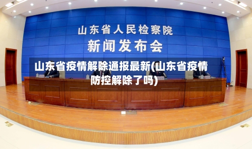 山东省疫情解除通报最新(山东省疫情防控解除了吗)-第1张图片