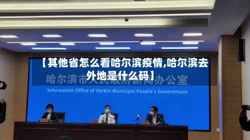 【其他省怎么看哈尔滨疫情,哈尔滨去外地是什么码】-第1张图片