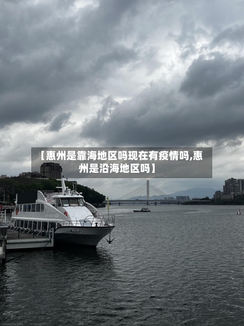 【惠州是靠海地区吗现在有疫情吗,惠州是沿海地区吗】-第1张图片