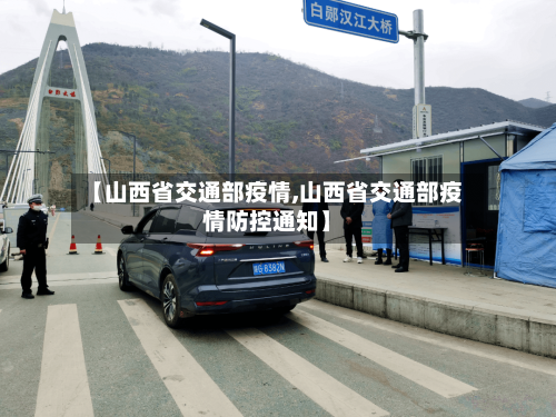 【山西省交通部疫情,山西省交通部疫情防控通知】-第1张图片