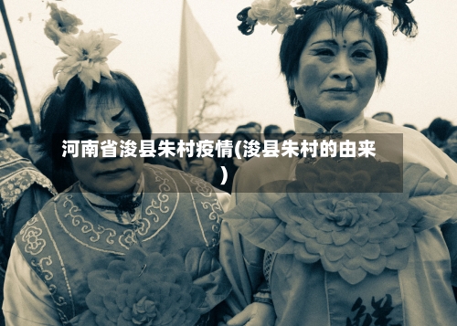河南省浚县朱村疫情(浚县朱村的由来)-第1张图片
